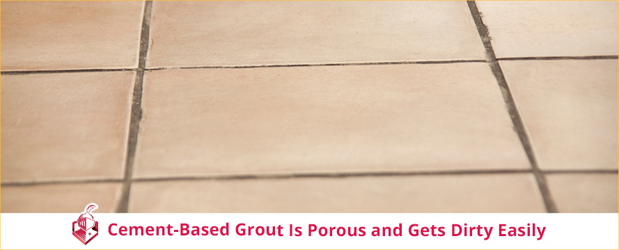 Cement-Based Grout Is Porous and Gets Dirty Easily